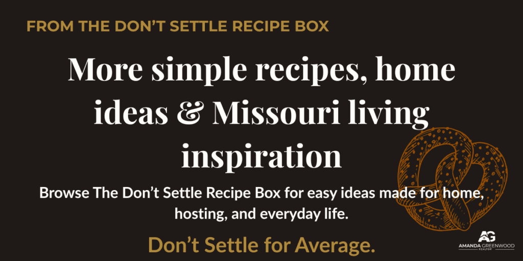 The Don’t Settle Recipe Box with more recipes and Missouri living inspiration