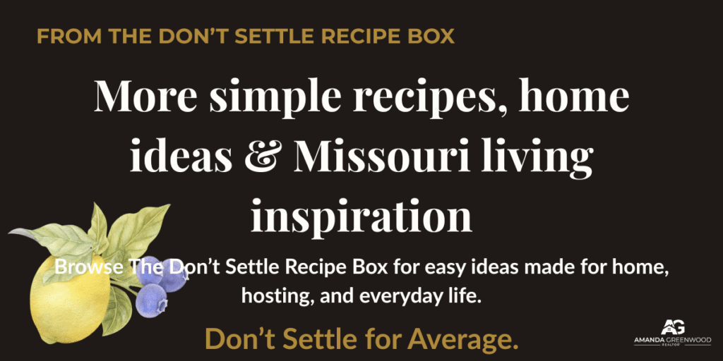 The Don’t Settle Recipe Box with more recipes and Missouri living inspiration