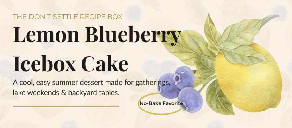 Lemon Blueberry Icebox Cake from The Don’t Settle Recipe Box